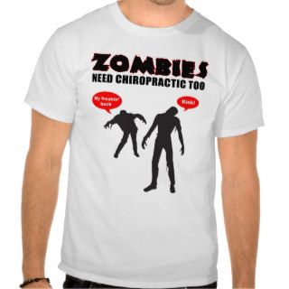Zombies Need Chiropractic Too Tee Shirt