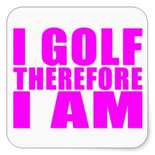 Funny Girl Golfers Quotes   I Golf therefore I am Sticker