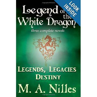 Legend of the White Dragon Legends, Legacies, Destiny M. A. Nilles 9781482053708 Books