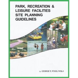 Park, Recreation & Leisure Facilites Site Planning Guidelines George E. Fogg 9780975892657 Books