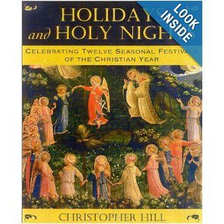 Holidays and Holy Nights Celebrating Twelve Seasonal Festivals of the Christian Year Christopher Hill Books
