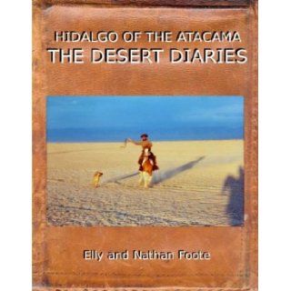Hidalgo The Desert Diaries 100 Days Across The Atacama elly Foote, Nathan Foote 9780973253917 Books