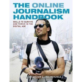 The Online Journalism Handbook Skills to survive and thrive in the digital age (Longman Practical Journalism Series) 1st (first) Edition by Rohumaa, Liisa, Bradshaw, Paul [2011] Books