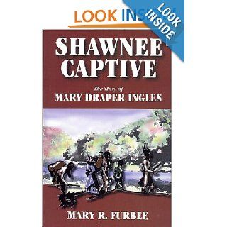 Shawnee Captive The Story of Mary Draper Ingles Mary R. Furbee 9781891852299 Books
