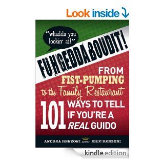 Fuhgeddaboudit From Fist Pumping to Family Restaurant   101 Ways to Tell If You're a Guido eBook Andrea Renzoni, Eric Renzoni Kindle Store