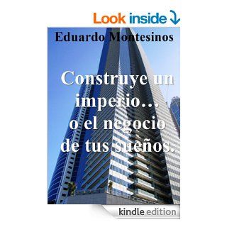 Construye un imperioo el negocio de tus sueos. (Spanish Edition) eBook Eduardo Montesinos Kindle Store