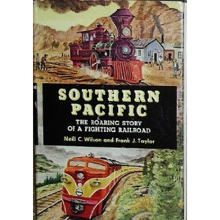 Southern Pacific The Roaring Story of a Fighting Railroad Neill C. Wilson, Frank J. Taylor Books
