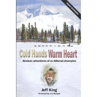 Cold Hands Warm Heart  Alaskan Adventures of an Iditorod Champion (Newly Expanded Edition) Jeff King, Tricia Brown, Joe Runyan 9780615539867 Books