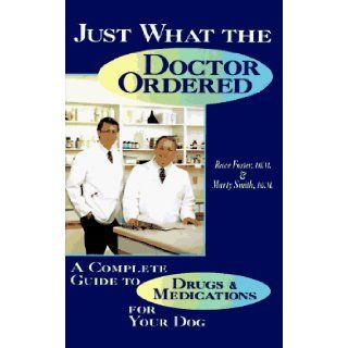 Just What the Doctor Ordered A Complete Guide to Drugs and Medications for Your Dog Race Foster, Marty Smith 9780876057872 Books
