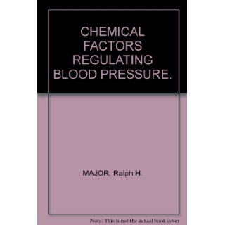 CHEMICAL FACTORS REGULATING BLOOD PRESSURE. Ralph H. MAJOR Books