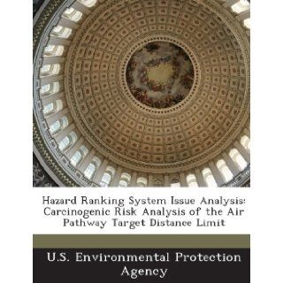 Hazard Ranking System Issue Analysis Carcinogenic Risk Analysis of the Air Pathway Target Distance Limit U.S. Environmental Protection Agency 9781288888252 Books