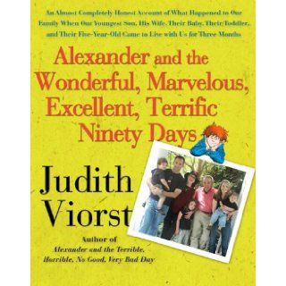 Alexander and the Wonderful, Marvelous, Excellent, Terrific Ninety Days An Almost Completely Honest Account of What Happened to Our Family When OurCame to Live with Us for Three Months Judith Viorst Books