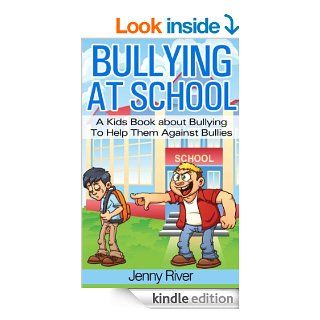 Bullying At School   A Kids Book about Bullying To Help Them Against Bullies (bully free book to read) eBook Jenny River Kindle Store