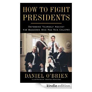 How to Fight Presidents Defending Yourself Against the Badasses Who Ran This Country   Kindle edition by Daniel O'Brien, Winston Rowntree. Biographies & Memoirs Kindle eBooks @ .
