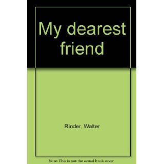My dearest friend Walter Rinder 9780912310671 Books