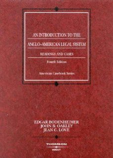 An Introduction to the Anglo American Legal System Readings and Cases, Fourth Edition (American Casebooks) (9780314150875) Edgar Bodenheimer, John B. Oakley, Jean C. Love Books