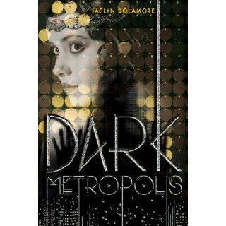 Dark Metropolis Jaclyn Dolamore 9781423163329 Books
