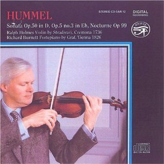 Johann Nepomuk Hummel Works for Violin & Piano   Sonata Op. 50 in D /  Sonata Op. 5 No. 3 in E flat / Nocturne Op. 99   Ralph Holmes Music