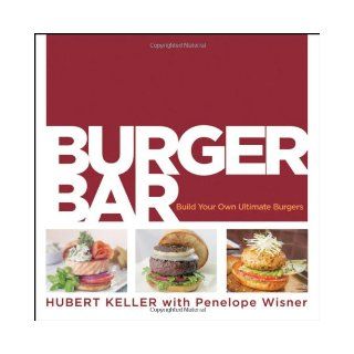 Burger Bar Build Your Own Ultimate Burgers Hubert Keller, Penelope Wisner 8601400738924 Books