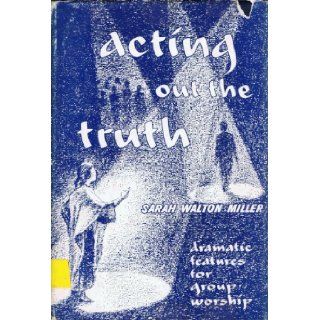 Acting Out the Truth Sarah Walton Miller Books