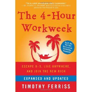 The 4 Hour Workweek Escape 9 5, Live Anywhere, and Join the New Rich (Expanded and Updated) Timothy Ferriss 9780307465351 Books