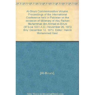 Al Biruni Commemorative Volume. Proceedings of the International Conference held in Pakistan on the occasion of Millenary of Abu Raihan Muhammad ibn Ahmad el Biruni (973 ca.1051 A.D.) November 26, 1973 thru' December 12, 1973. Editor Hakim Mohammed Sa