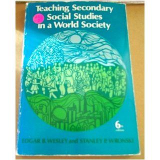 Teaching Secondary Social Studies in a World Society Edgar B. Wesley, Stanley P. Wronski 9780669815474 Books