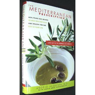 The Mediterranean Prescription Meal Plans and Recipes to Help You Stay Slim and Healthy for the Rest of Your Life Angelo Acquista, Laurie Anne Vandermolen 9780345479242 Books