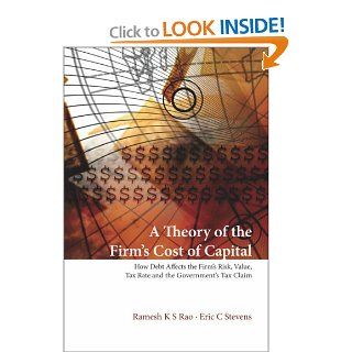 A Theory of the Firm's Cost of Capital How Debt Affects the Firm's Risk, Value, Tax Rate, and The(9789812569493) Ramesh K. S. Rao, Eric C. Stevens Books