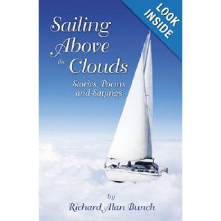 Sailing Above the Clouds Stories, Poems, and Sayings Richard Alan Bunch 9780741478771 Books