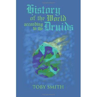 History of the World According to the Druids Toby Smith 9781482501674 Books
