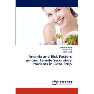 Anemia and Risk Factors among Female Secondary Students in Gaza Strip Marwan Jalambo, Amin Hamad, Yehia Abed 9783659313721 Books