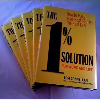 The 1% Solution for Work and Life How to Make Your Next 30 Days the Best Ever Tom Connellan 9780976950622 Books