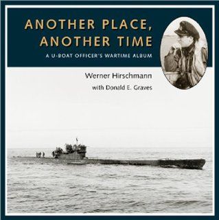 Another Place, Another Time A U boat Officer's Wartime Album (9781896941646) Donald Graves, Werner Hirschmann Books