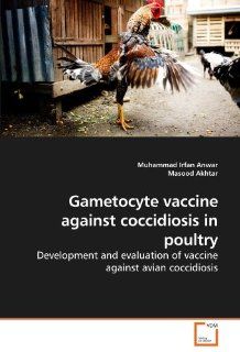 Gametocyte vaccine against coccidiosis in poultry Development and evaluation of vaccine against avian coccidiosis (9783639244427) Muhammad Irfan Anwar, Masood Akhtar Books