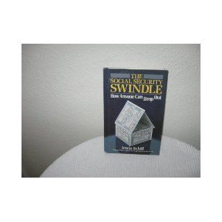 The Social Security Swindle How Anyone Can Drop Out Irwin Schiff 9780930374044 Books