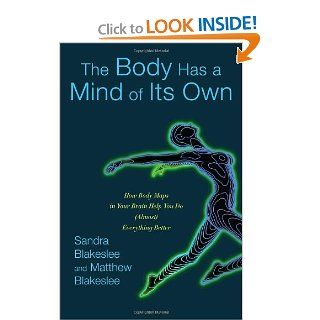 The Body Has a Mind of Its Own How Body Maps in Your Brain Help You Do (Almost) Everything Better Sandra Blakeslee, Matthew Blakeslee 9781400064694 Books