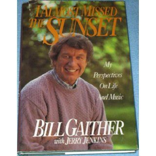 I Almost Missed the Sunset My Perspectives on Life and Music Bill Gaither, Jerry B. Jenkins 9780840775733 Books