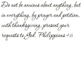 Do not be anxious about anything, but in everything, by prayer and petition, with thanksgiving, present your requests to God. Philippians 46   Wall and home scripture, lettering, quotes, images, stickers, decals, art, and more   Wall Decor Stickers  