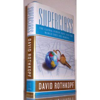 Superclass The Global Power Elite and the World They Are Making David Rothkopf 9780374272104 Books