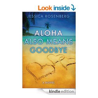 Aloha Also Means Goodbye   Kindle edition by Jessica Rosenberg. Literature & Fiction Kindle eBooks @ .