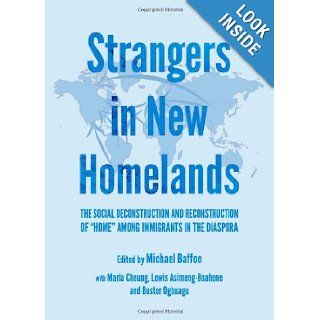 Strangers in New Homelands The Social Deconstruction and Reconstruction of Home Among Immigrants in the Diaspora Michael Baffoe, Maria Cheung, Lewis Asimeng Boahene, Buster Ogbuagu 9781443841368 Books