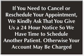 If You Need To Cancel Or Reschedule Your Appointment, We Kindly Ask That You Give Us A 24 Hour Notice So We Have Time To Schedule Another Patient. Otherwise Your Account May Be Charged, Outdoor Engraved Plastic, 9" x 6"   Decorative Signs