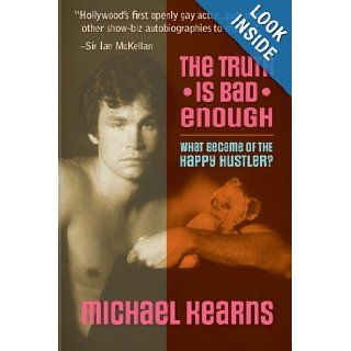 The Truth is Bad Enough What Became of the Happy Hustler? Michael Kearns 9781475067552 Books