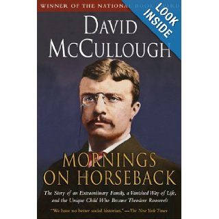Mornings on Horseback The Story of an Extraordinary Family, a Vanished Way of Life and the Unique Child Who Became Theodore Roosevelt David McCullough 9780671447540 Books