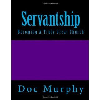 Servantship Becoming A Truly Great Church Doc Murphy 9781481241038 Books