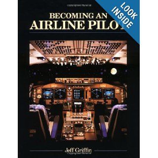 Becoming an Airline Pilot Jeff Griffin 9780830684496 Books