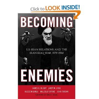 Becoming Enemies U.S. Iran Relations and the Iran Iraq War, 1979 1988 James G. Blight, janet M. Lang, Hussein Banai, Malcolm Byrne, John Tirman, Bruce Riedel 9781442208308 Books