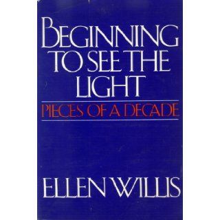 Beginning to see the light Pieces of a decade Ellen Willis 9780872237667 Books