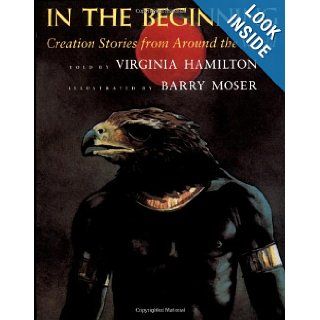 In the Beginning Creation Stories from Around the World Virginia Hamilton, Barry Moser 9780152387426 Books